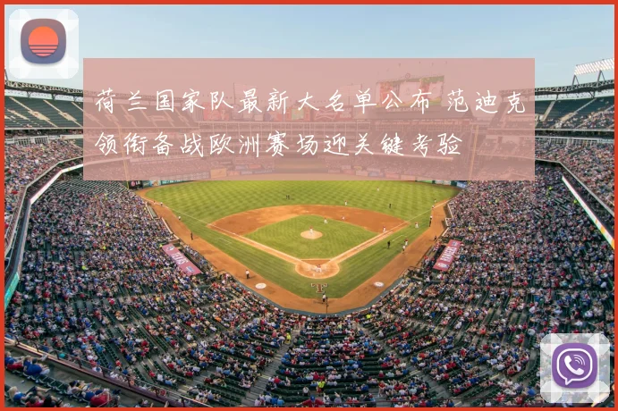 荷兰国家队最新大名单公布 范迪克领衔备战欧洲赛场迎关键考验